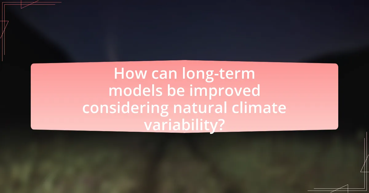 How can long-term models be improved considering natural climate variability?