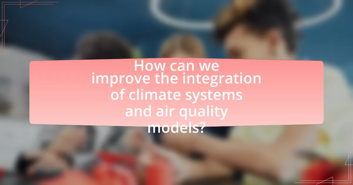 How can we improve the integration of climate systems and air quality models?